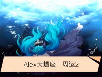 alex天蝎座一周运2.5-2.11_alex白羊座一周运2.5-2.11