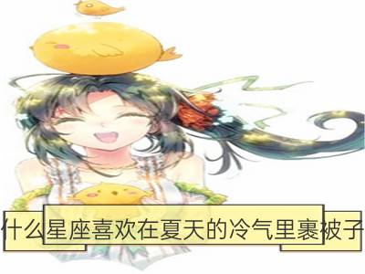 什么星座喜欢在夏天的冷气里裹被子？_12星座这个夏天将告别什么