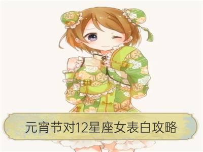 元宵节对12星座女表白攻略_哪些星座元宵节让你难忘今宵