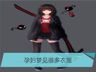 孕妇梦见很多衣服_梦见很多新衣服