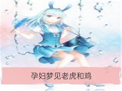 孕妇梦见老虎和鸡_孕妇梦见白老虎