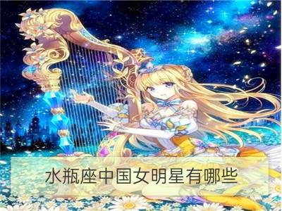 水瓶座中国女明星有哪些_摩羯座中国女明星有哪些