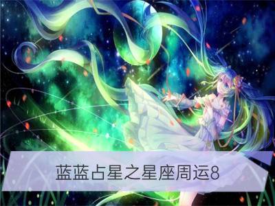 蓝蓝占星之星座周运8.8-8.14_闹闹12星座周运8.8—8.14